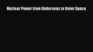 Read Nuclear Power from Underseas to Outer Space Ebook Free