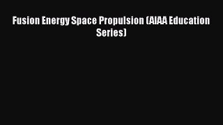 Read Fusion Energy Space Propulsion (AIAA Education Series) Ebook Free