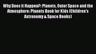 Read Why Does It Happen?: Planets Outer Space and the Atmosphere: Planets Book for Kids (Children's