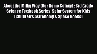 Download About the Milky Way (Our Home Galaxy) : 3rd Grade Science Textbook Series: Solar System