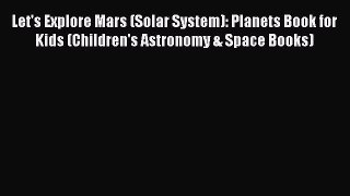 Read Let's Explore Mars (Solar System): Planets Book for Kids (Children's Astronomy & Space