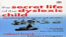 Download The Secret Life of the Dyslexic Child  How She Thinks  How He Feels  How They Can Succeed