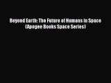 Read Beyond Earth: The Future of Humans in Space (Apogee Books Space Series) Ebook Free