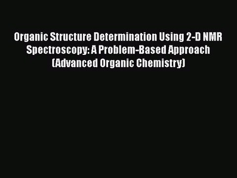 Read Organic Structure Determination Using 2 D Nmr Spectroscopy A Problem Based Approach Advanced - 