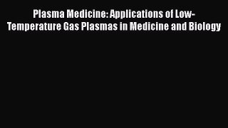 Read Plasma Medicine: Applications of Low-Temperature Gas Plasmas in Medicine and Biology Ebook