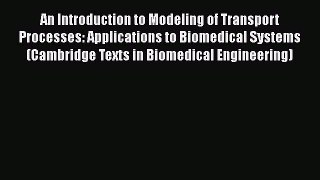 Download An Introduction to Modeling of Transport Processes: Applications to Biomedical Systems