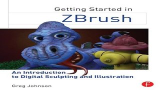 Download Getting Started in ZBrush  An Introduction to Digital Sculpting and Illustration