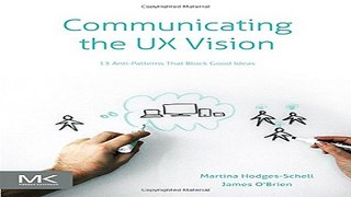 Download Communicating the UX Vision  13 Anti Patterns That Block Good Ideas