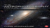 Read The Astrophotography Manual  A Practical and Scientific Approach to Deep Space Imaging Ebook