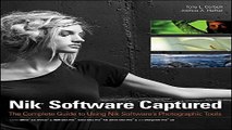 Read Nik Software Captured  The Complete Guide to Using Nik Software s Photographic Tools Ebook