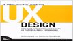 Read A Project Guide to UX Design  For User Experience Designers in the Field or in the Making