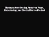 Read Marketing Nutrition: Soy Functional Foods Biotechnology and Obesity (The Food Series)