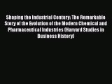 Read Shaping the Industrial Century: The Remarkable Story of the Evolution of the Modern Chemical
