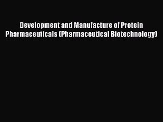 Read Development and Manufacture of Protein Pharmaceuticals (Pharmaceutical Biotechnology)