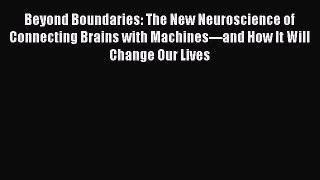 Read Beyond Boundaries: The New Neuroscience of Connecting Brains with Machines---and How It