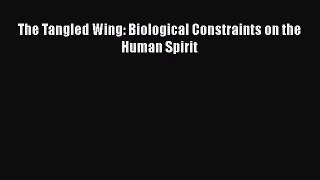 Read The Tangled Wing: Biological Constraints on the Human Spirit Ebook Free