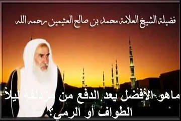 محمد بن عثيمين ماهو الأفضل بعد الدفع من مزدلفة ليلاً الطواف أو الرمي؟