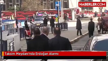 Taksim Meydanı'nda Erdoğan Alarmı