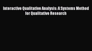 Read Interactive Qualitative Analysis: A Systems Method for Qualitative Research Ebook Online