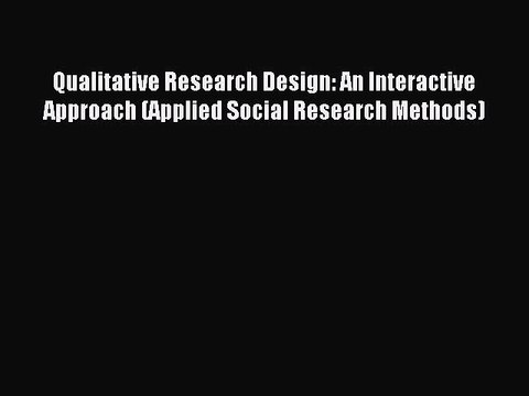 Read Qualitative Research Design: An Interactive Approach (Applied Social Research Methods)