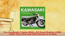 Download  The Kawasaki Triples Bible All Road Models 19681980 Plus H1R and H2R Racers in Profile PDF Book Free