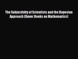 Read The Subjectivity of Scientists and the Bayesian Approach (Dover Books on Mathematics)
