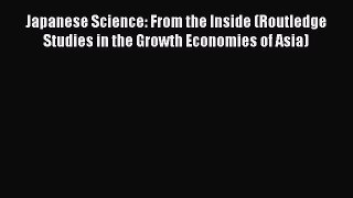 Read Japanese Science: From the Inside (Routledge Studies in the Growth Economies of Asia)