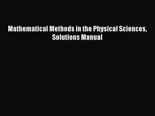 Read Mathematical Methods in the Physical Sciences Solutions Manual Ebook Free