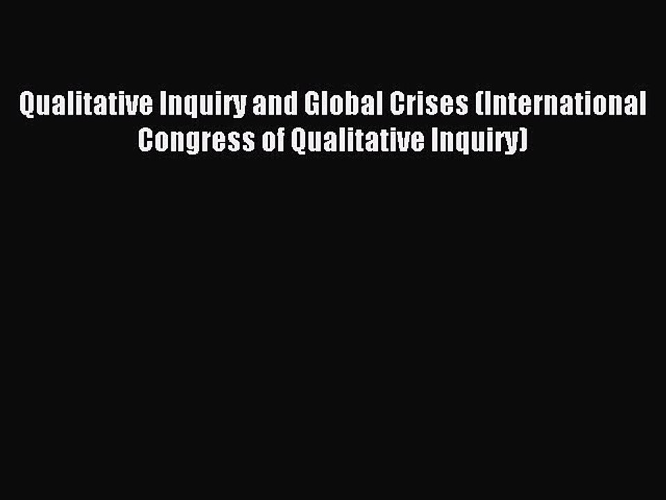 Read Qualitative Inquiry and Global Crises (International Congress of Qualitative Inquiry)