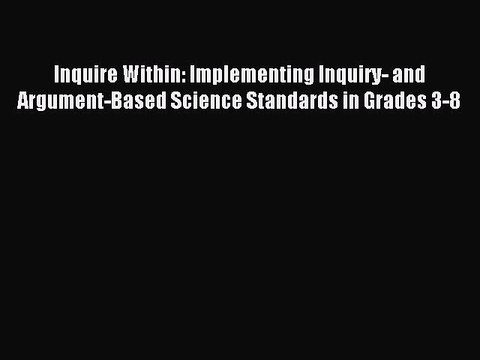 Read Inquire Within: Implementing Inquiry- and Argument-Based Science Standards in Grades 3-8