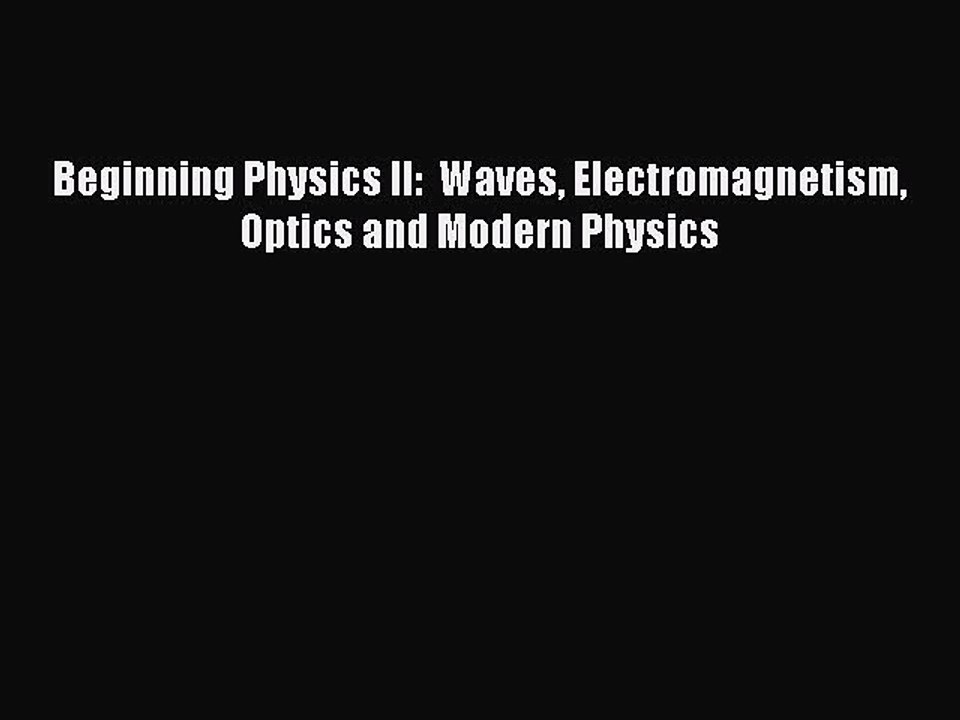 Read Beginning Physics II:  Waves Electromagnetism Optics and Modern Physics Ebook Free