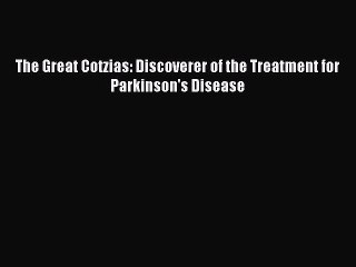 Read The Great Cotzias: Discoverer of the Treatment for Parkinson's Disease Ebook Free