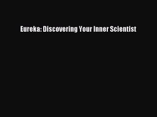 Read Eureka: Discovering Your Inner Scientist Ebook Online