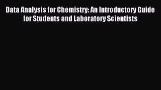 Read Data Analysis for Chemistry: An Introductory Guide for Students and Laboratory Scientists