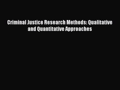 Read Criminal Justice Research Methods: Qualitative and Quantitative Approaches Ebook Free