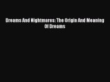 Download Dreams And Nightmares: The Origin And Meaning Of Dreams  Read Online
