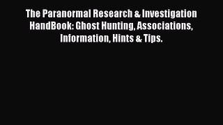 Read The Paranormal Research & Investigation HandBook: Ghost Hunting Associations Information