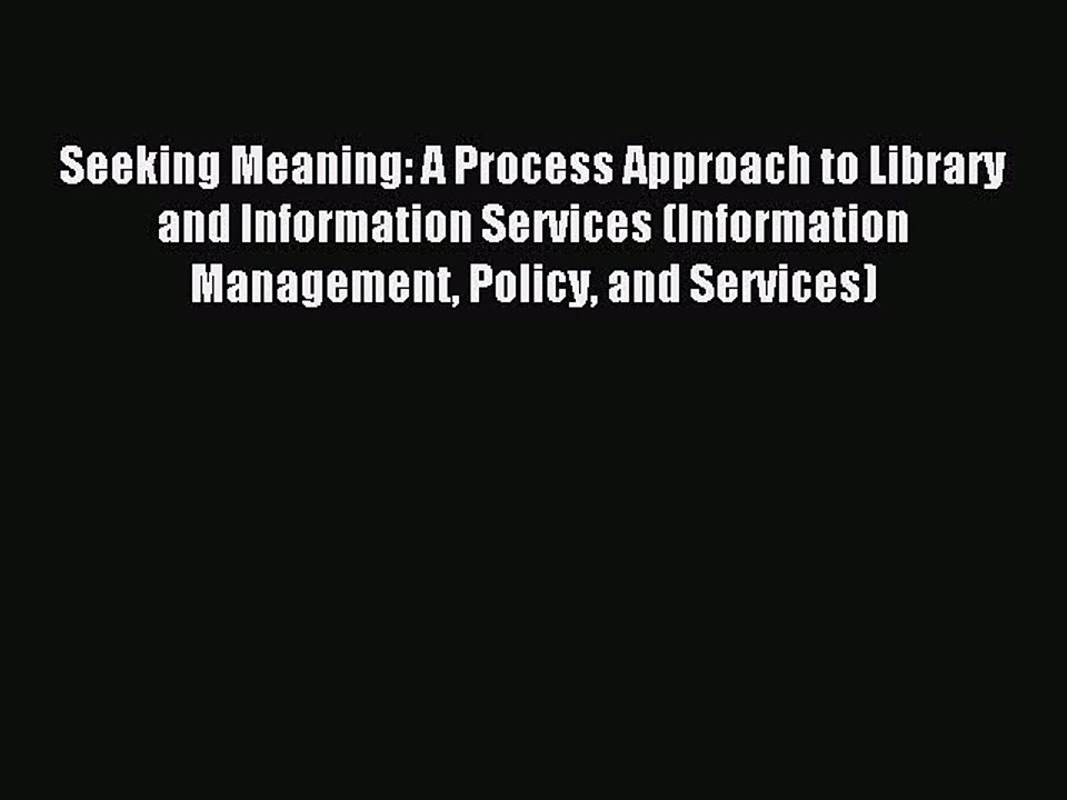 Read Seeking Meaning: A Process Approach to Library and Information Services (Information Management