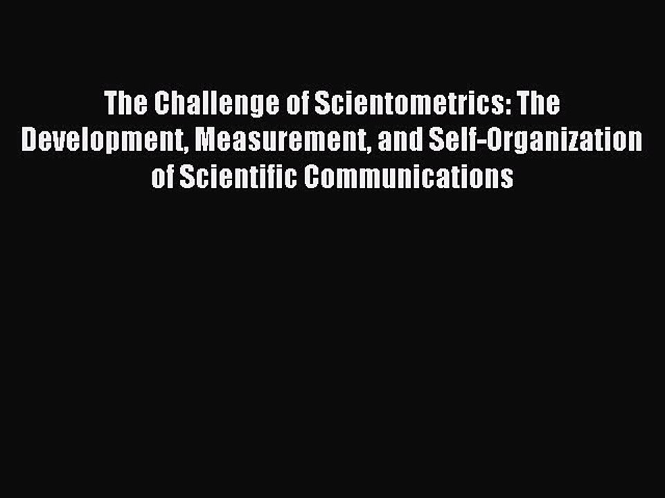 Read The Challenge of Scientometrics: The Development Measurement and Self-Organization of