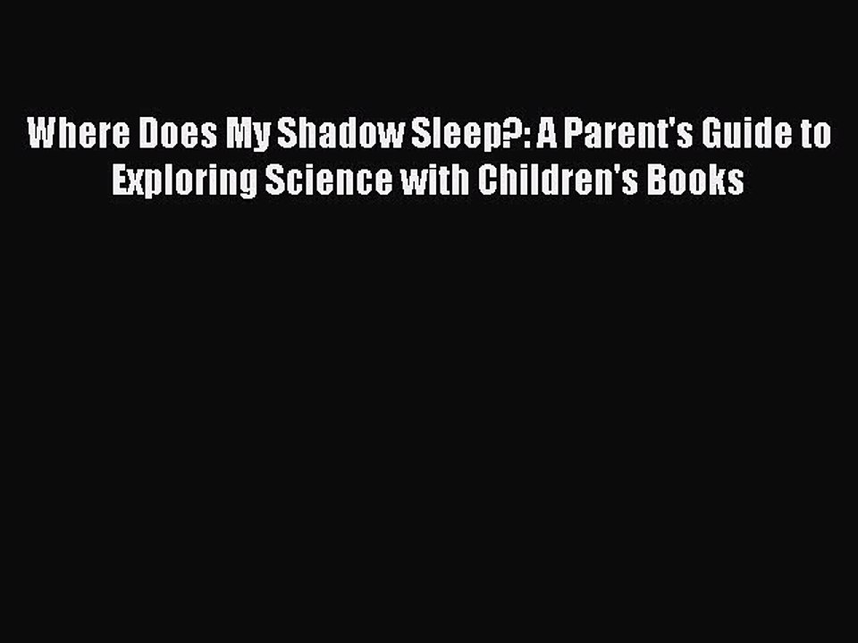 Read Where Does My Shadow Sleep?: A Parent's Guide to Exploring Science with Children's Books