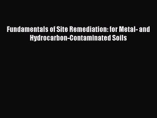 Download Fundamentals of Site Remediation: for Metal- and  Hydrocarbon-Contaminated Soils PDF