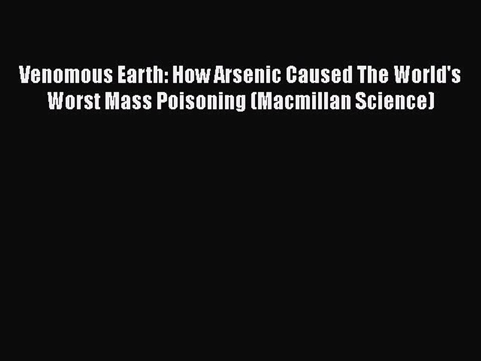 Read Venomous Earth: How Arsenic Caused The World's Worst Mass Poisoning (Macmillan Science)
