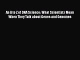 Read An A to Z of DNA Science: What Scientists Mean When They Talk about Genes and Genomes