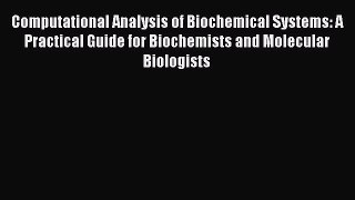 Read Computational Analysis of Biochemical Systems: A Practical Guide for Biochemists and Molecular