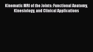 Read Kinematic MRI of the Joints: Functional Anatomy Kinesiology and Clinical Applications