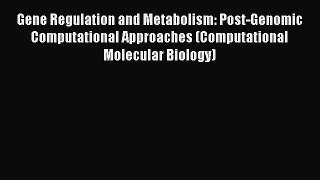 Read Gene Regulation and Metabolism: Post-Genomic Computational Approaches (Computational Molecular