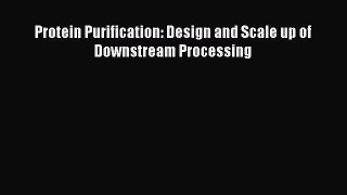 Download Protein Purification: Design and Scale up of Downstream Processing PDF Online