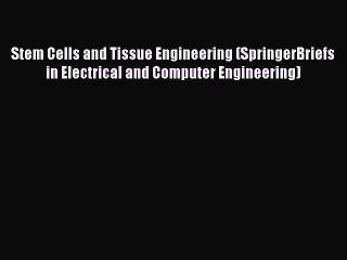 Download Video: Read Stem Cells and Tissue Engineering (SpringerBriefs in Electrical and Computer Engineering)