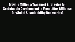 Read Moving Millions: Transport Strategies for Sustainable Development in Megacities (Alliance