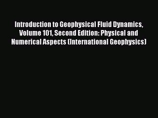 Read Introduction to Geophysical Fluid Dynamics Volume 101 Second Edition: Physical and Numerical